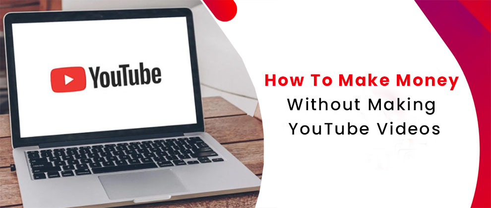 How To Make Money Without Making YouTube Videos