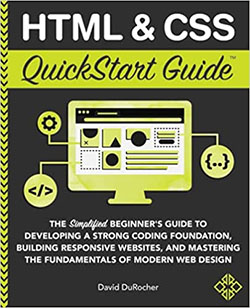 HTML and CSS QuickStart Guide: The Simplified Beginners Guide to Developing a Strong Coding Foundation, Building Responsive Websites, and Mastering ... of Modern Web Design