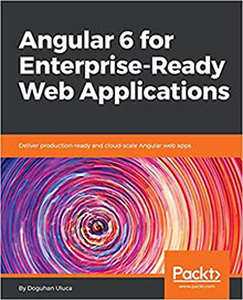 Angular 6 for Enterprise-Ready Web Applications: Deliver production-ready and cloud-scale Angular web apps
