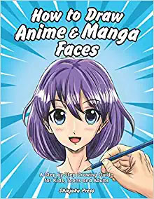 How to Draw Anime & Manga Faces: A Step by Step Drawing Guide for Kids, Teens and Adults