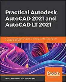 Practical Autodesk AutoCAD 2021 and AutoCAD LT 2021: A no-nonsense, beginner's guide to drafting and 3D modeling with Autodesk AutoCAD